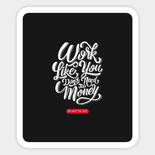 Work Like You Don't Need The Money | Do What You Love Sticker